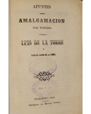 3023-23.- (MÉXICO / QUÍMICA). TORRE. Luis de la / LEÓN DE LA PEÑA. Carlos.- Apuntes sobre Amalgamacion por Toneles. Durango. Imprenta de Miguel Gómez. 1861