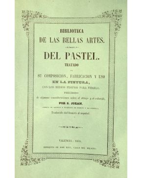 3037-37.- (ARTE). JOZAN. S..- Del Pastel. Tratado de su composición. fabricación y uso de la Pintura. Valencia. Imprenta de José Rius. 1855. Con los medios