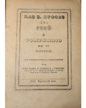 3063-3063.- CORDOVA Y URRUTIA. José María de.- LAS 3 EPOCAS DEL PERÙ o Compendio de su historia por... 1844. Imprenta del Autor. 4º. hol.. puntas.  87 hs. 