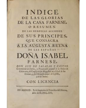 3020-SALAZAR Y CASTRO. Luis de.- Indice de las Glorias de la CASA FARNESE. o resumen de las heroycas acciones de sus Principes. que consagra a la Augusta R